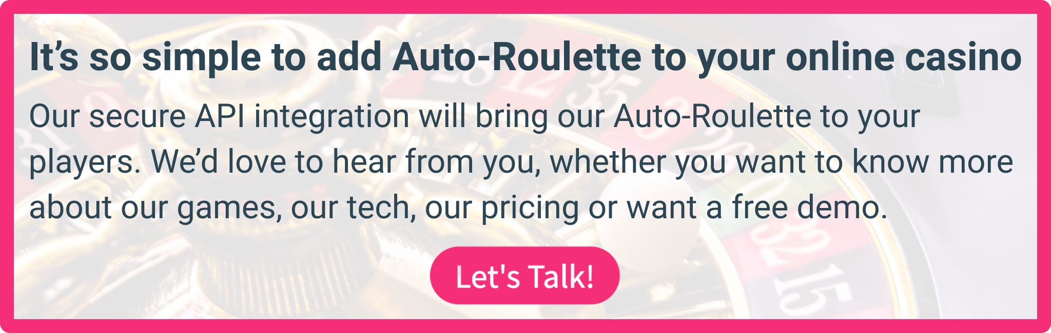 Talk to LuckyStreak's experienced team to add Auto-Roulette to your casino